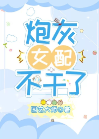 炮灰女配不干了
